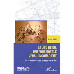 Le jeu de go, une voie royale vers l'inconscient - Psychanalyse des pierres bavardes (Arthur Mary)