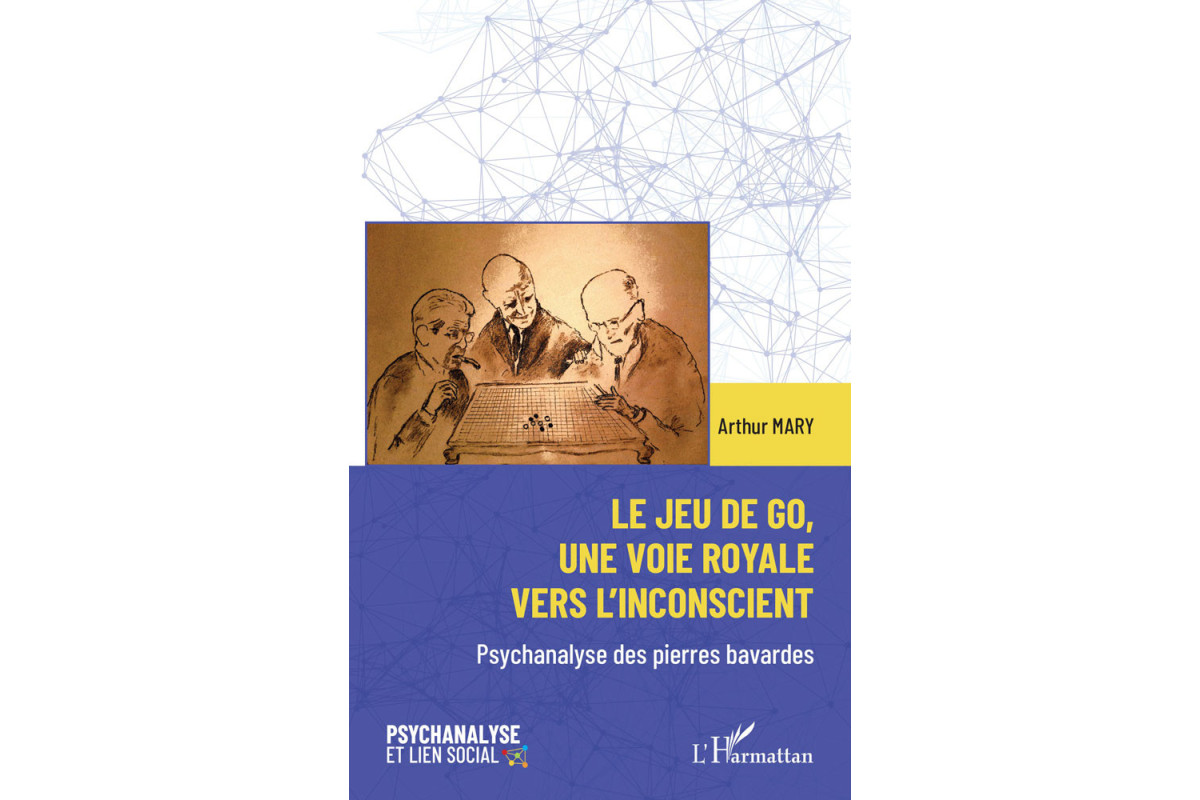 Le jeu de go, une voie royale vers l'inconscient - Psychanalyse des pierres bavardes (Arthur Mary)